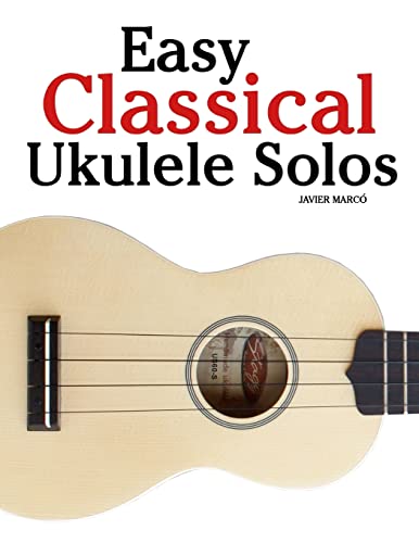 Easy Classical Ukulele Solos: Featuring music of Bach, Mozart, Beethoven, Vivaldi and other composers. In Standard Notation and TAB