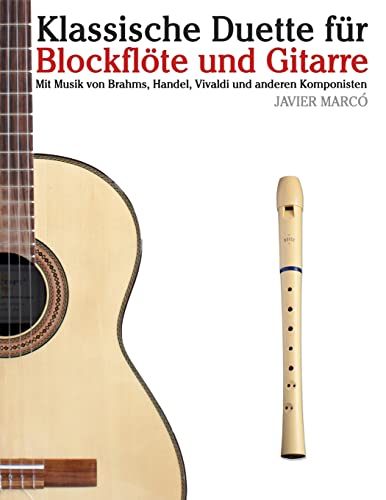 Klassische Duette für Blockflöte und Gitarre: Blockflöte für Anfänger. Mit Musik von Brahms, Handel, Vivaldi und anderen Komponisten Klassische Duette für Blockflöte und Gitarre: Blockflöte für Anfänger. Mit Musik von Brahms, Handel, Vivaldi und anderen Komponisten von CREATESPACE
