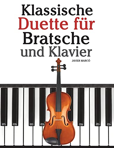 Klassische Duette für Bratsche und Klavier: Bratsche für Anfänger. Mit Musik von Bach, Beethoven, Mozart und anderen Komponisten von CREATESPACE