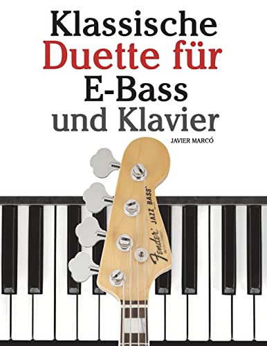 Klassische Duette für E-Bass und Klavier: E-Bass für Anfänger. Mit Musik von Bach, Beethoven, Mozart und anderen Komponisten (In Noten und Tabulatur)