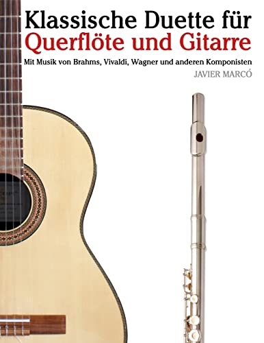 Klassische Duette für Querflöte und Gitarre: Querflöte für Anfänger. Mit Musik von Brahms, Vivaldi, Wagner und anderen Komponisten von CREATESPACE