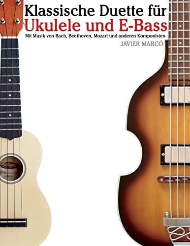 Klassische Duette für Ukulele und E-Bass: Ukulele für Anfänger. Mit Musik von Bach, Beethoven, Mozart und anderen Komponisten (In Noten und Tabulatur)