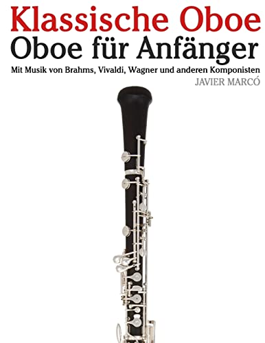 Klassische Oboe: Oboe für Anfänger. Mit Musik von Brahms, Vivaldi, Wagner und anderen Komponisten