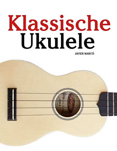 Klassische Ukulele: Ukulele für Anfänger. Mit Musik von Bach, Beethoven, Mozart und anderen Komponisten
