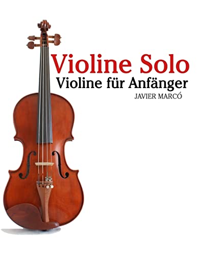 Violine Solo: Violine für Anfänger. Mit Musik von Bach, Mozart, Beethoven, Vivaldi und anderen Komponisten. von Createspace Independent Publishing Platform