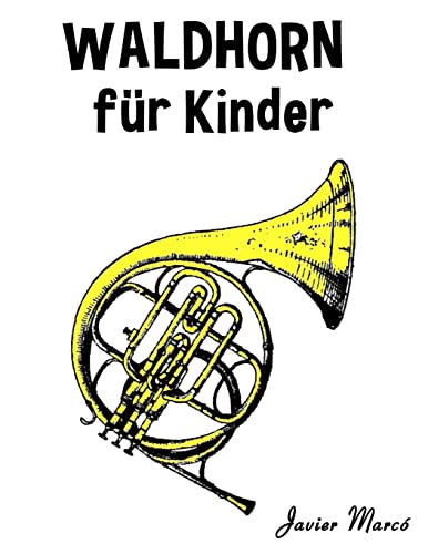 Waldhorn für Kinder: Weihnachtslieder, Klassische Musik, Kinderlieder, Traditionelle Lieder und Volkslieder! von CREATESPACE