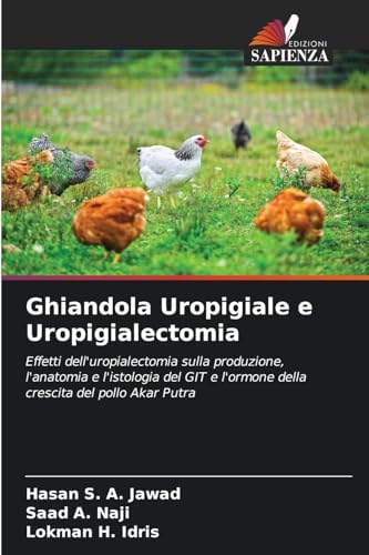 Ghiandola Uropigiale e Uropigialectomia: Effetti dell'uropialectomia sulla produzione, l'anatomia e l'istologia del GIT e l'ormone della crescita del pollo Akar Putra von Edizioni Sapienza