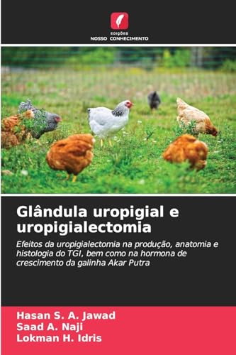 Glândula uropigial e uropigialectomia: Efeitos da uropigialectomia na produção, anatomia e histologia do TGI, bem como na hormona de crescimento da galinha Akar Putra von Edições Nosso Conhecimento