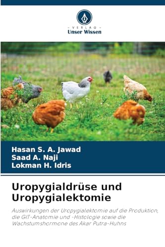 Uropygialdrüse und Uropygialektomie: Auswirkungen der Uropygialektomie auf die Produktion, die GIT-Anatomie und -Histologie sowie die Wachstumshormone des Akar Putra-Huhns von Verlag Unser Wissen