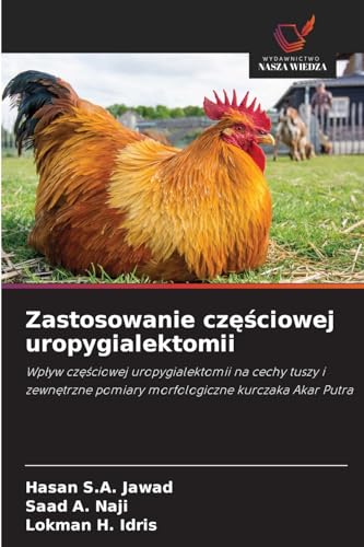 Zastosowanie cz¿¿ciowej uropygialektomii: Wp¿yw cz¿¿ciowej uropygialektomii na cechy tuszy i zewn¿trzne pomiary morfologiczne kurczaka Akar Putra von Wydawnictwo Nasza Wiedza