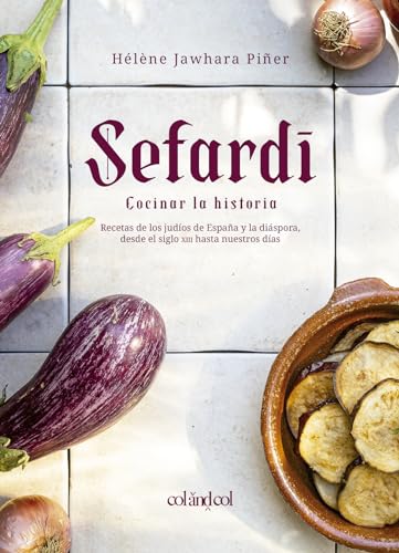 Sefardí. Cocinar la historia: Recetas de los judíos de España y la diáspora, desde el siglo XIII hasta nuestros días (Comerse el mundo, Band 3) von COL & COL