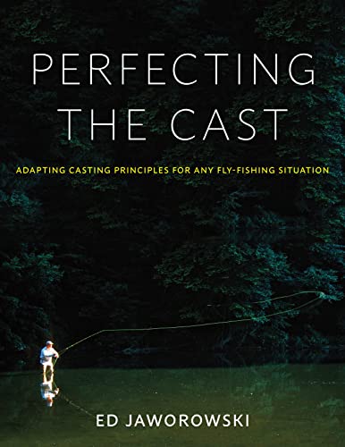 Perfecting the Cast: Adapting Casting Principles for Any Fly-fishing Situation