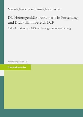 Die Heterogenitätsproblematik in Forschung und Didaktik im Bereich DaF: Individualisierung – Differenzierung – Autonomisierung (Arcana Linguistica) von Franz Steiner Verlag