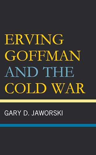 Erving Goffman and the Cold War von Lexington Books/Fortress Academic