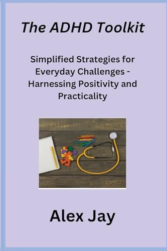 The ADHD Toolkit: Simplified Strategies for Everyday Challenges - Harnessing Positivity and Practicality von Sage Rivers