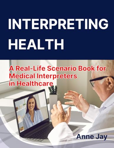 Interpreting Health: A Real-Life Scenario Book for Medical Interpreters in Healthcare von Independently published