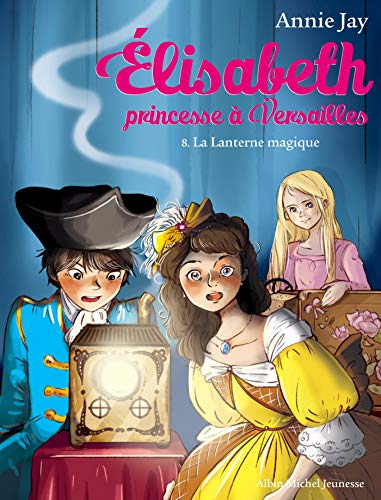 La lanterne magique: Elisabeth, princesse à Versailles - tome 8 La lanterne magique: Elisabeth, princesse à Versailles - tome 8