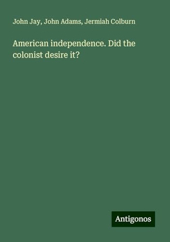 American independence. Did the colonist desire it? von Antigonos Verlag