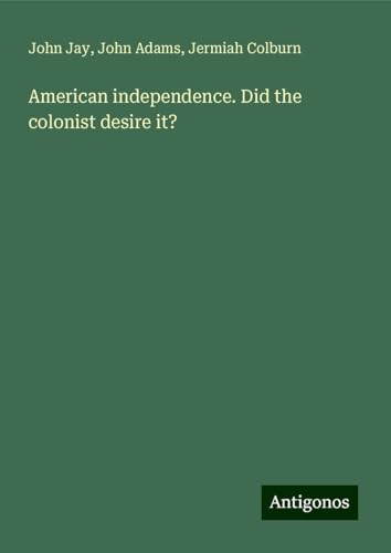 American independence. Did the colonist desire it? von Antigonos Verlag