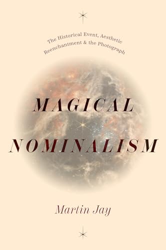 Magical Nominalism: The Historical Event, Aesthetic Reenchantment, and the Photograph (The Life of Ideas)