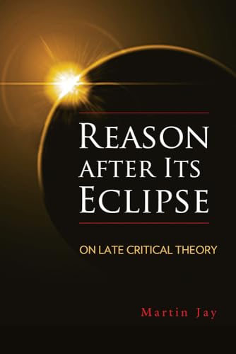 Reason After Its Eclipse: On Late Critical Theory (George L. Mosse Series in Modern European Cultural and Intellectual History)