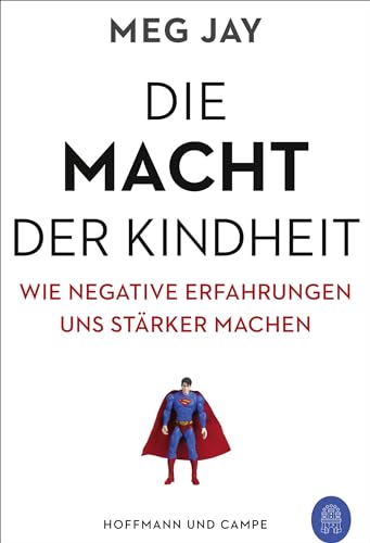 Die Macht der Kindheit: Wie negative Erfahrungen uns stärker machen von Hoffmann und Campe Verlag