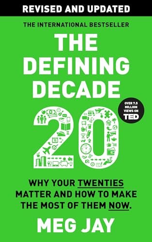 The Defining Decade: Why Your Twenties Matter and How to Make the Most of Them Now