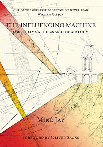 The Influencing Machine: James Tilly Matthews and The Air Loom (Strange Attractor Press)
