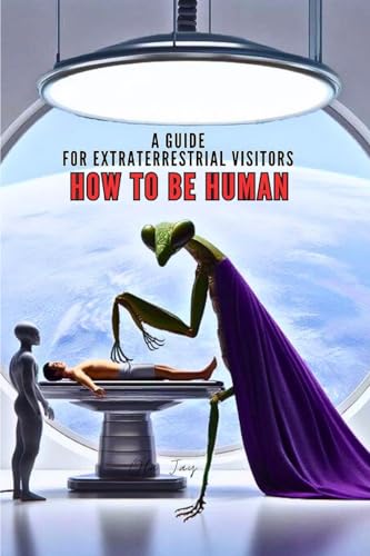 How to Be Human: A Guide for Extraterrestrial Visitors von Blurb