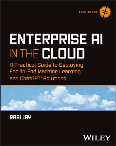 Enterprise AI in the Cloud: A Practical Guide to Deploying End-To-End Machine Learning and ChatGPT Solutions (Tech Today) von John Wiley & Sons Inc