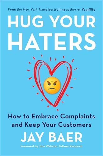 Hug Your Haters: How to Embrace Complaints and Keep Your Customers