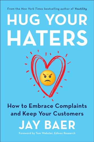 Hug Your Haters: How to Embrace Complaints and Keep Your Customers