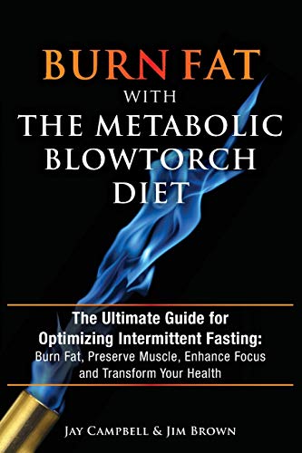 Burn Fat with The Metabolic Blowtorch Diet: The Ultimate Guide for Optimizing Intermittent Fasting: Burn Fat, Preserve Muscle, Enhance Focus and Transform Your Health von Archangel Ink
