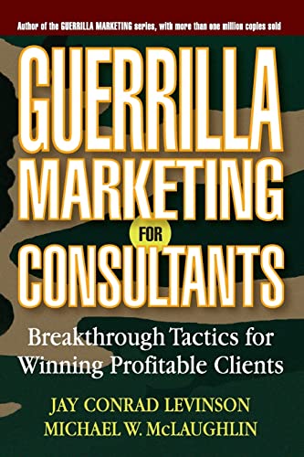 Guerrilla Marketing for Consultants: BreakthroughTactics for Winning Profitable Clients