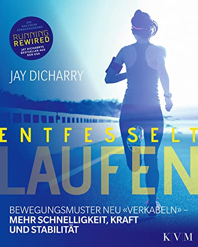 Entfesselt Laufen: Bewegungsmuster neu «verkabeln» - mehr Schnelligkeit, Kraft und Stabilität Entfesselt Laufen: Bewegungsmuster neu «verkabeln» - mehr Schnelligkeit, Kraft und Stabilität