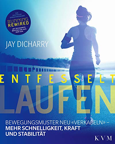 Entfesselt Laufen: Bewegungsmuster neu «verkabeln» - mehr Schnelligkeit, Kraft und Stabilität Entfesselt Laufen: Bewegungsmuster neu «verkabeln» - mehr Schnelligkeit, Kraft und Stabilität