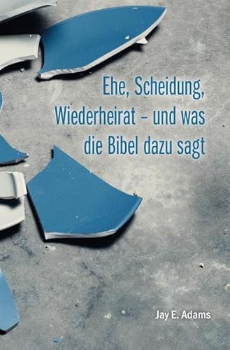 Ehe, Scheidung, Wiederheirat - und was die Bibel dazu sagt Ehe, Scheidung, Wiederheirat - und was die Bibel dazu sagt