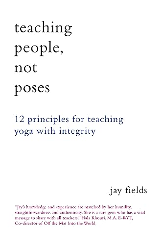 Teaching People Not Poses: 12 Principles for Teaching Yoga with Integrity