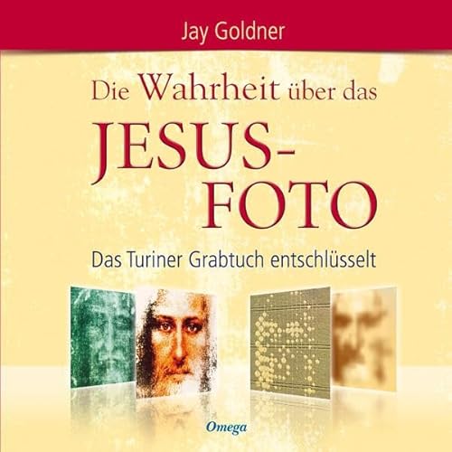 Die Wahrheit über das Jesus-Foto - Das Turiner Grabtuch entschlüsselt Die Wahrheit über das Jesus-Foto - Das Turiner Grabtuch entschlüsselt