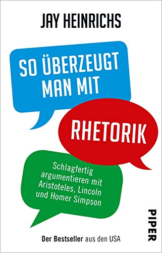 So überzeugt man mit Rhetorik: Schlagfertig argumentieren mit Aristoteles, Lincoln und Homer Simpson von Piper Verlag GmbH