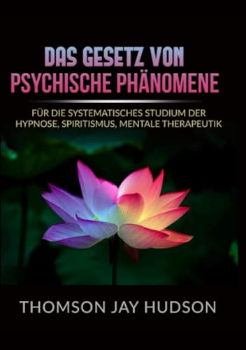 Das Gesetz von Psychische Phänomene: Für die systematisches studium der Hypnose, Spiritismus, Mentale therapeutik von Stargatebook