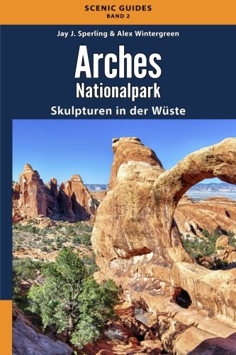 Arches Nationalpark: Skulpturen in der Wüste (Scenic-Guides) von Rugged Feather Publishing LLC