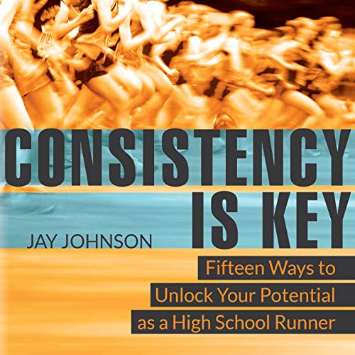 Consistency Is Key: 15 Ways to Unlock Your Potential as a High School Runner