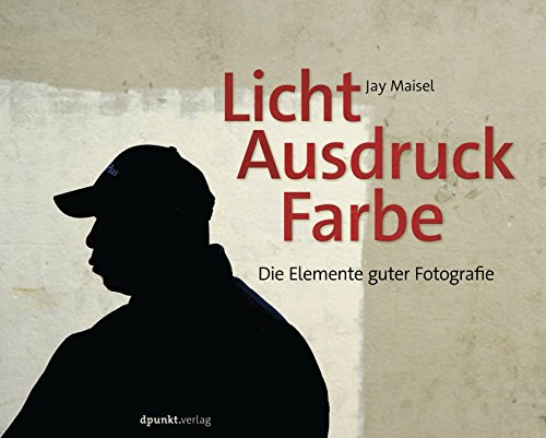 Licht, Ausdruck und Farbe: Die Elemente guter Fotografie von Dpunkt.Verlag GmbH