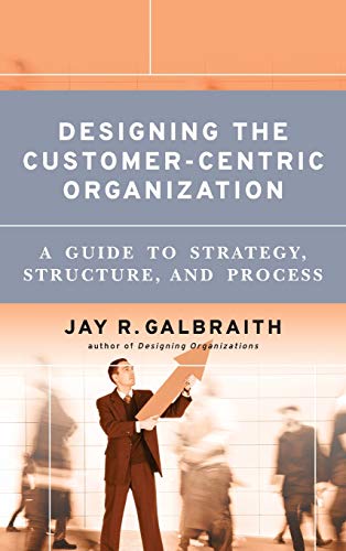 Designing The Customer-Centric Organization: A Guide To Strategy, Structure, And Process (Jossey Bass Business & Management Series) von Wiley