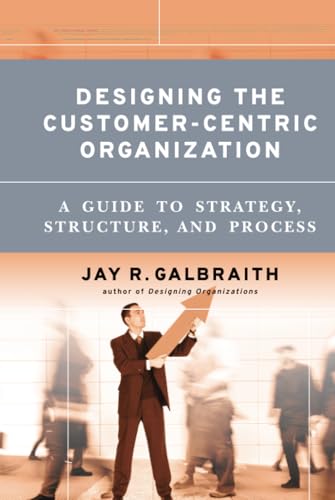 Designing The Customer-Centric Organization: A Guide To Strategy, Structure, And Process (Jossey Bass Business & Management Series) von Wiley