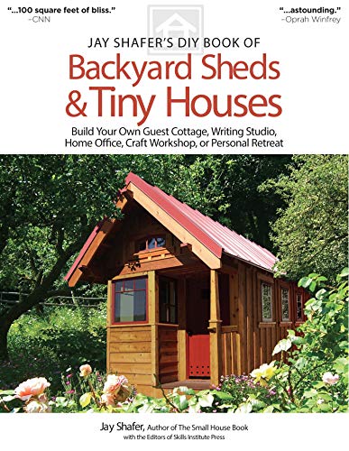 Jay Shafer's DIY Book of Backyard Sheds & Tiny Houses: Build Your Own Guest Cottage, Writing Studio, Home Office, Craft Workshop, or Personal Retreat