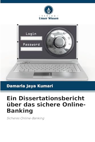 Ein Dissertationsbericht über das sichere Online-Banking: Sicheres Online-Banking von Verlag Unser Wissen