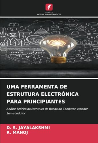 UMA FERRAMENTA DE ESTRUTURA ELECTRÓNICA PARA PRINCIPIANTES: Análise Teórica da Estrutura da Banda do Condutor, Isolador Semicondutor von Edições Nosso Conhecimento