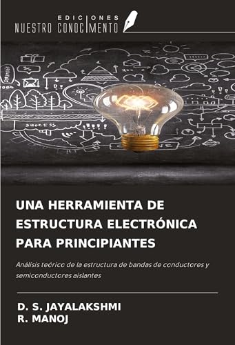 UNA HERRAMIENTA DE ESTRUCTURA ELECTRÓNICA PARA PRINCIPIANTES: Análisis teórico de la estructura de bandas de conductores y semiconductores aislantes von Ediciones Nuestro Conocimiento